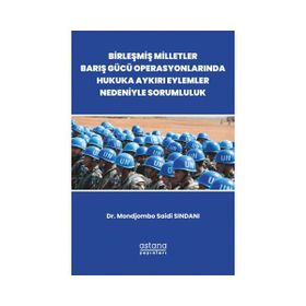 Astana Yayınları - Birleşmiş Milletler Barış Gücü Operasyonlarında Hukuka Aykırı Eylemler Nedeniyle Sorumluluk
