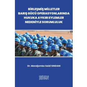 Astana Yayınları - Birleşmiş Milletler Barış Gücü Operasyonlarında Hukuka Aykırı Eylemler Nedeniyle Sorumluluk