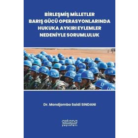 Astana Yayınları - Birleşmiş Milletler Barış Gücü Operasyonlarında Hukuka Aykırı Eylemler Nedeniyle Sorumluluk