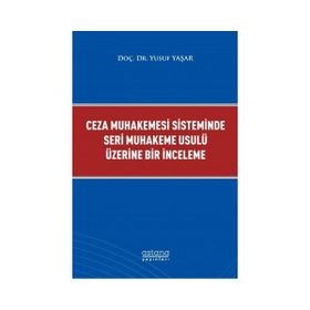 Astana Yayınları - Ceza Muhakemesi Sisteminde Seri Muhakeme Usulü Üzerine Bir İnceleme