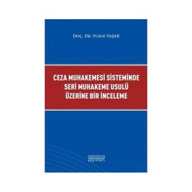 Astana Yayınları - Ceza Muhakemesi Sisteminde Seri Muhakeme Usulü Üzerine Bir İnceleme