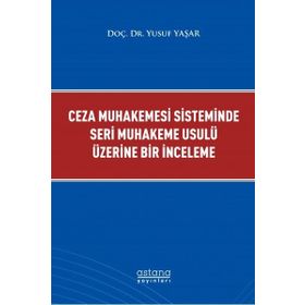 Astana Yayınları - Ceza Muhakemesi Sisteminde Seri Muhakeme Usulü Üzerine Bir İnceleme