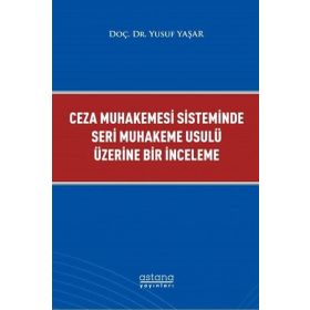 Astana Yayınları - Ceza Muhakemesi Sisteminde Seri Muhakeme Usulü Üzerine Bir İnceleme