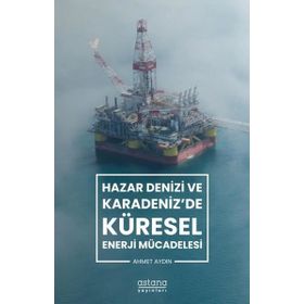 Astana Yayınları - Hazar Denizi ve Karadenizde Küresel Enerji Mücadelesi
