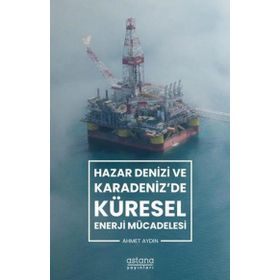 Astana Yayınları - Hazar Denizi ve Karadenizde Küresel Enerji Mücadelesi