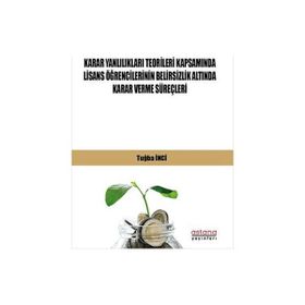 Astana Yayınları - Karar Yanlılıkları Teorileri Kapsamında Lisans Öğrencilerinin Belirsizlik Altında Karar Verme Süreçleri