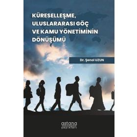 Astana Yayınları - Küreselleşme Uluslararası Göç ve Kamu Yönetiminin Dönüşümü