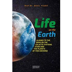 Astana Yayınları - Life on ohe Earth; Aligned to the Signs on the Galactic Systems, Stars and the Planets of This Universe