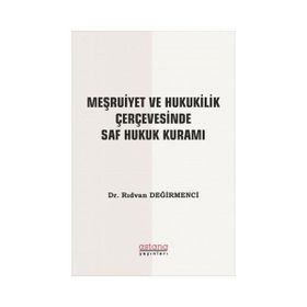 Astana Yayınları - Meşrutiyet ve Hukukilik Çerçevesinde Saf Hukuk Kuramı