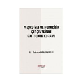 Astana Yayınları - Meşrutiyet ve Hukukilik Çerçevesinde Saf Hukuk Kuramı