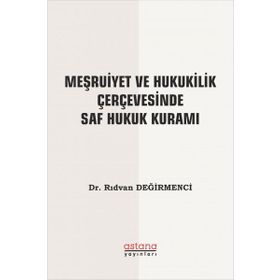 Astana Yayınları - Meşrutiyet ve Hukukilik Çerçevesinde Saf Hukuk Kuramı