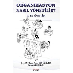Astana Yayınları Organizasyon Nasıl Yönetilir İşte Yönetim Doç. Dr. Onur Başar Özbozkurt Fatma Yeşilkuş