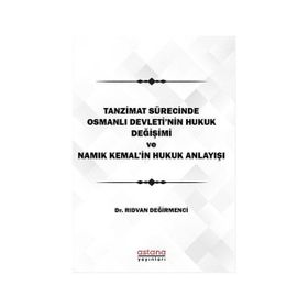 Astana Yayınları - Tanzimat Sürecinde Osmanlı Devleti`nin hukuk Değişimi Namık Kemal`in Hukuk Anlayışı