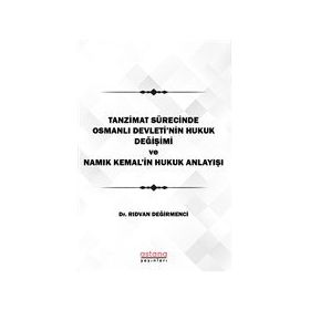 Astana Yayınları - Tanzimat Sürecinde Osmanlı Devleti`nin hukuk Değişimi Namık Kemal`in Hukuk Anlayışı