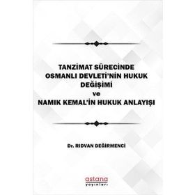Astana Yayınları - Tanzimat Sürecinde Osmanlı Devleti`nin hukuk Değişimi Namık Kemal`in Hukuk Anlayışı