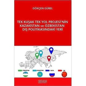 Astana Yayınları - Tek Kuşak Tek Yol Projesi`nin Kazakistan ve Özbekistan Dış Politikasındaki Yeri