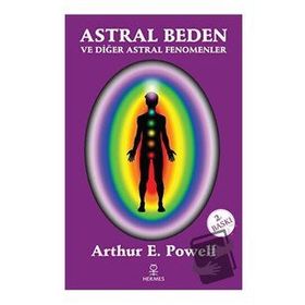 Astral Beden ve Diğer Astral Fenomenler - Arthur E. Powell - Hermes Yayınları