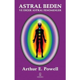 Astral Beden ve Diğer Astral Fenomenler - Arthur E. Powell - Hermes Yayınları