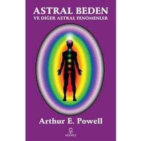 Astral Beden ve Diğer Astral Fenomenler - Arthur E. Powell - Hermes Yayınları