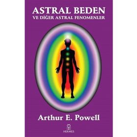 Astral Beden ve Diğer Astral Fenomenler - Arthur E. Powell - Hermes Yayınları
