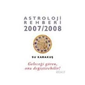 ASTROLOJI REHBERI 2007-2008 GELECEĞİ GÖREN ONU DEĞİŞTİREBİLİR - SU KARAKUŞ