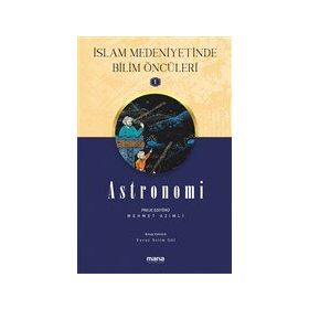 Astronomi - Islam Medeniyetinde Bilim Öncüleri 1 - Mana Yayınları