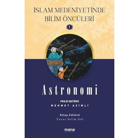 Astronomi - Islam Medeniyetinde Bilim Öncüleri 1 - Mana Yayınları