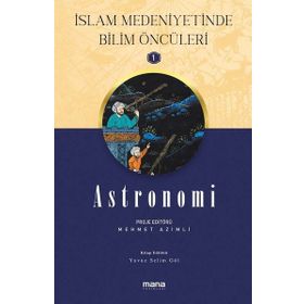 Astronomi - Islam Medeniyetinde Bilim Öncüleri 1 - Mana Yayınları