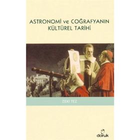 ASTRONOMI VE COĞRAFYANIN KÜLTÜREL TARIHI - ZEKI TEZ