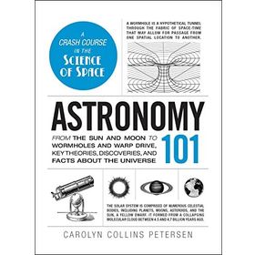 Astronomy 101: From the Sun and Moon to Wormholes and Warp Drive, Key Theories, Discoveries, and Facts About the Universe