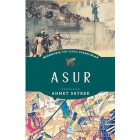 Asur - Medeniyete Yön Veren Uygarliklar - Ahmet Seyrek