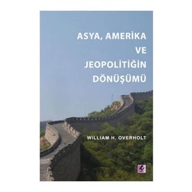 ASYA, AMERIKA VE JEOPOLİTİĞİN DÖNÜŞÜMÜ - WILLIAM H. OVERHOLT;FATIH TOKATLI