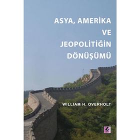 ASYA, AMERIKA VE JEOPOLİTİĞİN DÖNÜŞÜMÜ - WILLIAM H. OVERHOLT;FATIH TOKATLI
