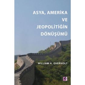 ASYA, AMERIKA VE JEOPOLİTİĞİN DÖNÜŞÜMÜ - WILLIAM H. OVERHOLT;FATIH TOKATLI