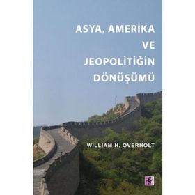 ASYA, AMERIKA VE JEOPOLİTİĞİN DÖNÜŞÜMÜ - WILLIAM H. OVERHOLT;FATIH TOKATLI