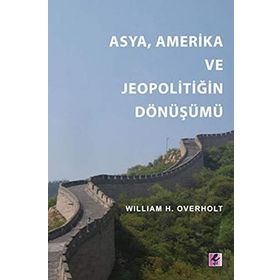 ASYA, AMERIKA VE JEOPOLİTİĞİN DÖNÜŞÜMÜ - WILLIAM H. OVERHOLT;FATIH TOKATLI