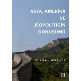 ASYA, AMERIKA VE JEOPOLİTİĞİN DÖNÜŞÜMÜ - WILLIAM H. OVERHOLT;FATIH TOKATLI