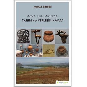 Asya Hunlarında Tarım ve Yerleşik Hayat - Murat Öztürk