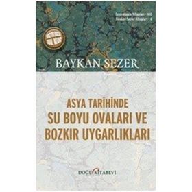Asya Tarihinde Su Boyu Ovaları ve Bozkır Uygarlıkları Baykan Sezer Kitapları 2 - Baykan Sezer