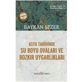 Asya Tarihinde Su Boyu Ovaları ve Bozkır Uygarlıkları Baykan Sezer Kitapları 2 - Baykan Sezer