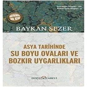 Asya Tarihinde Su Boyu Ovaları ve Bozkır Uygarlıkları Baykan Sezer Kitapları 2 - Baykan Sezer
