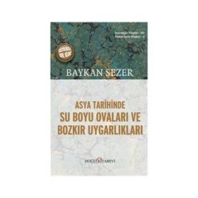 Asya Tarihinde Su Boyu Ovaları ve Bozkır Uygarlıkları Baykan Sezer Kitapları 2 - Baykan Sezer