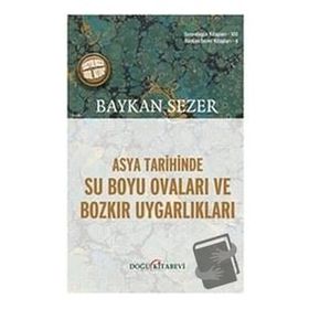 Asya Tarihinde Su Boyu Ovaları ve Bozkır Uygarlıkları Baykan Sezer Kitapları 2 - Baykan Sezer