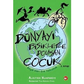 Asya’dan Eve Yolculuk Dünyayı Bisikletle Dolaşan Çocuk 3. Kitap - Alastair Humphreys