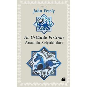 AT ÜSTÜNDE FIRTINA: ANADOLU SELÇUKLULARI - JOHN FREELY