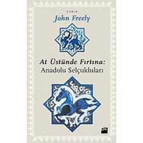 AT ÜSTÜNDE FIRTINA: ANADOLU SELÇUKLULARI - JOHN FREELY