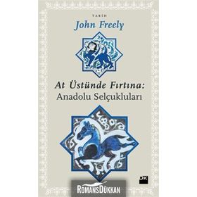 AT ÜSTÜNDE FIRTINA: ANADOLU SELÇUKLULARI - JOHN FREELY