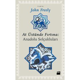 AT ÜSTÜNDE FIRTINA: ANADOLU SELÇUKLULARI - JOHN FREELY