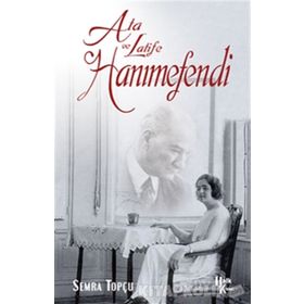 Ata ile Latife Hanımefendi - Sema Topçu