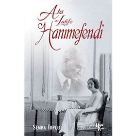 Ata ve Latife Hanımefendi - Semra Topçu